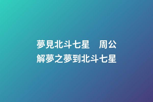 夢見北斗七星　周公解夢之夢到北斗七星